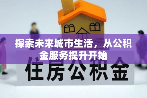 枣阳探索未来城市生活，从公积金服务提升开始