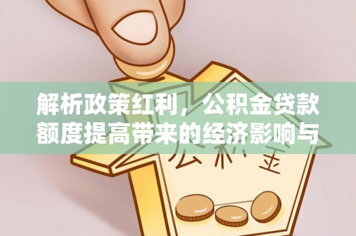 枣阳解析政策红利，公积金贷款额度提高带来的经济影响与生活改变