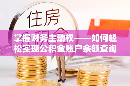 枣阳掌握财务主动权——如何轻松实现公积金账户余额查询